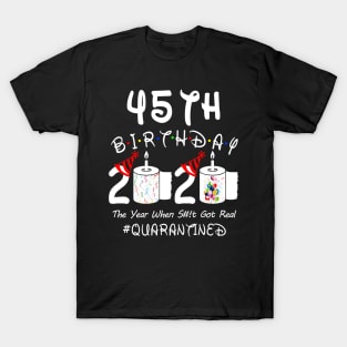 45th Birthday 2020 The Year When Shit Got Real Quarantined T-Shirt